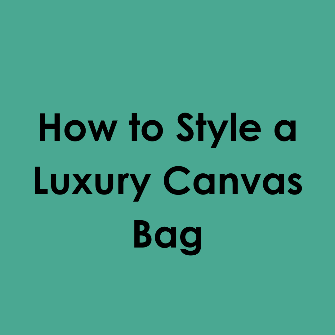 How to Style a Luxury Canvas Bag