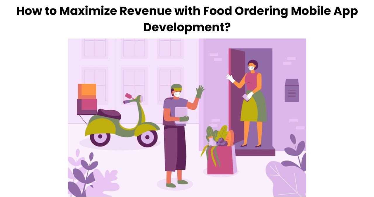 How to Maximize Revenue with Food Ordering Mobile App Development?