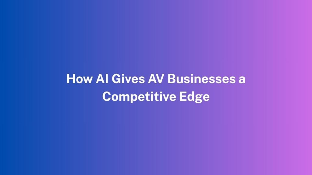 How AI Gives AV Businesses a Competitive Edge