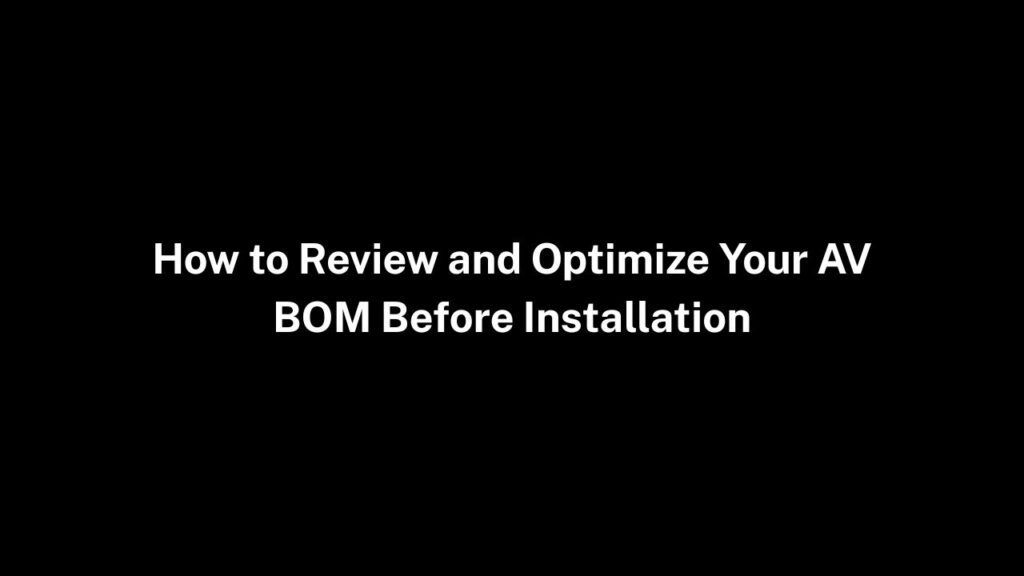 How to Review and Optimize Your AV BOM Before Installation